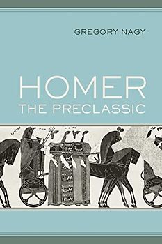 Homer the Preclassic: Volume 67 (Sather Classical Lectures, Band 67)