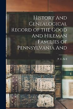 History And Genealogical Record of the Good And Hileman Families of Pennsylvania And