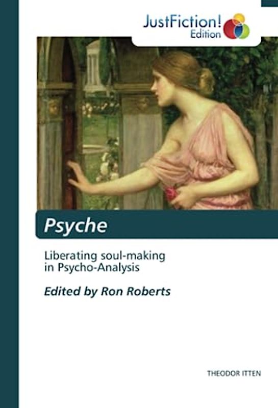 Psyche: Liberating soul-making in Psycho-Analysis Edited by Ron Roberts