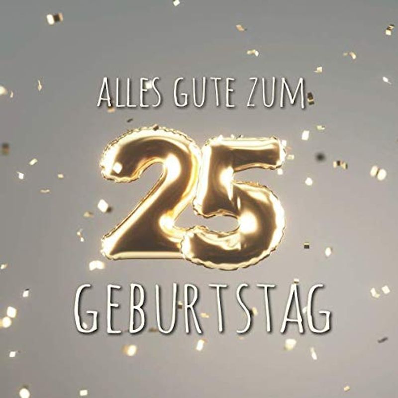 Alles Gute zum 25. Geburtstag: Gästebuch zum Eintragen mit 110 Seiten - Ballons Gold Grau