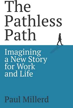 The Pathless Path: Imagining a New Story For Work and Life
