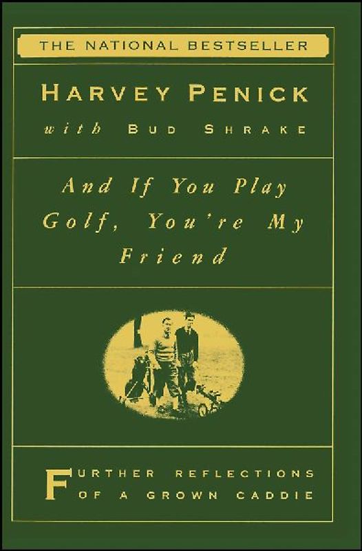 And If You Play Golf, You're My Friend: Furthur Reflections of a Grown Caddie