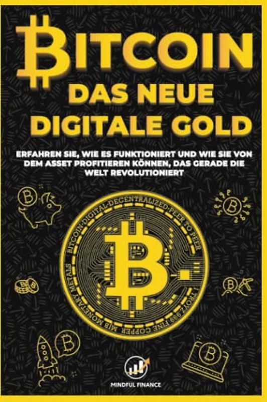 Bitcoin: Das Neue Digitale Gold - Erfahren Sie, wie es funktioniert und wie Sie von dem Asset profitieren können, das gerade die Welt revolutioniert (Intelligent Investieren)