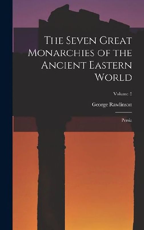 The Seven Great Monarchies of the Ancient Eastern World