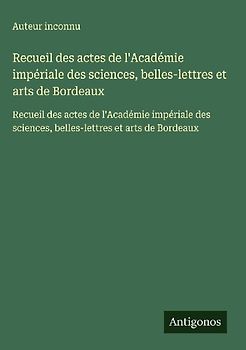 Recueil des actes de l'Académie impériale des sciences, belles-lettres et arts de Bordeaux