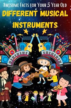 Awesome Facts for Your 5-Year-Old: Different Musical Instruments: A book to introduce different types of musical instruments to your child in a simple manner (30 Facts for Your 5 Year Old, Band 4)