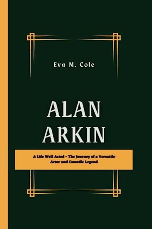 ALAN ARKIN: A Life Well Acted - The Journey of a Versatile Actor and Comedic Legend