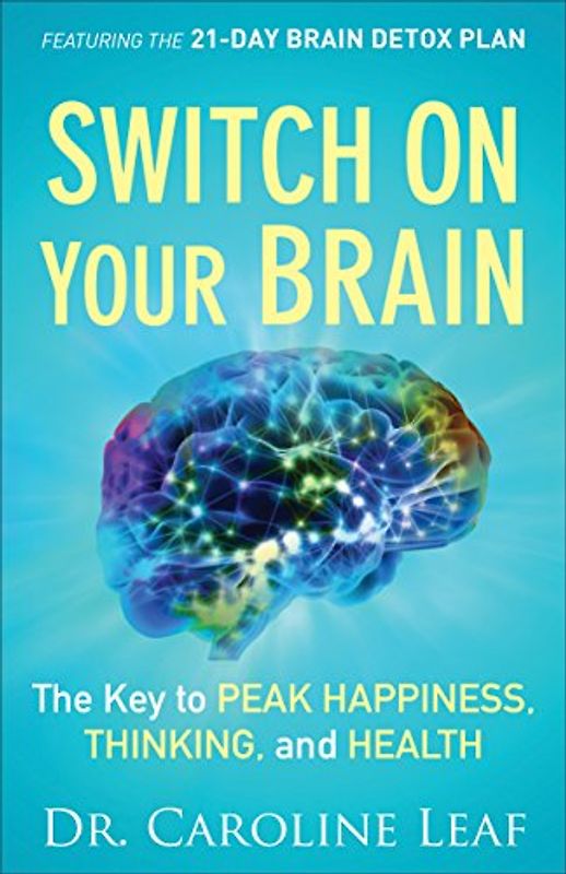 Switch on Your Brain: The Key to Peak Happiness, Thinking, and Health - Leaf, Dr Caroline