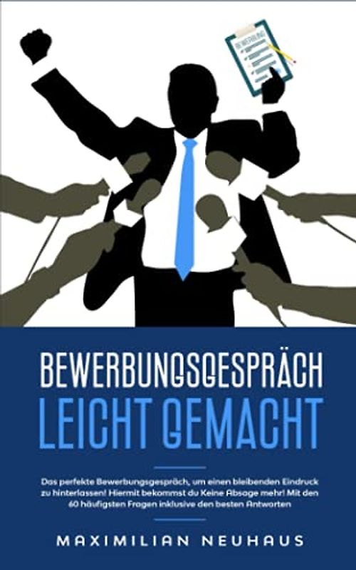Bewerbungsgespräch leicht gemacht: Das perfekte Bewerbungsgespräch, um einen bleibenden Eindruck zu hinterlassen! Hiermit bekommst du keine Absage mehr!