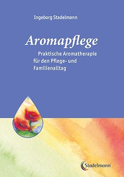 Aromapflege - Praktische Aromatherapie für den Pflege- und Familienalltag