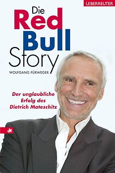 Die Red-Bull-Story. Der unglaubliche Erfolg des Dietrich Mateschitz