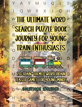 The Ultimate Word Search Puzzle Book Journey for Young Train Enthusiasts: 20 Train-Themed Word Brain Teaser Games for Young Minds