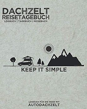 Dachzelt Reisetagebuch "Keep it Simple" | Logbuch | Tagebuch | Reisebuch für die Reise mit Autodachzelt: Zum Eintragen von Camping-Erlebnissen & Abenteuern | für Dachzelt-Camper | 8x10" | 164 Seiten