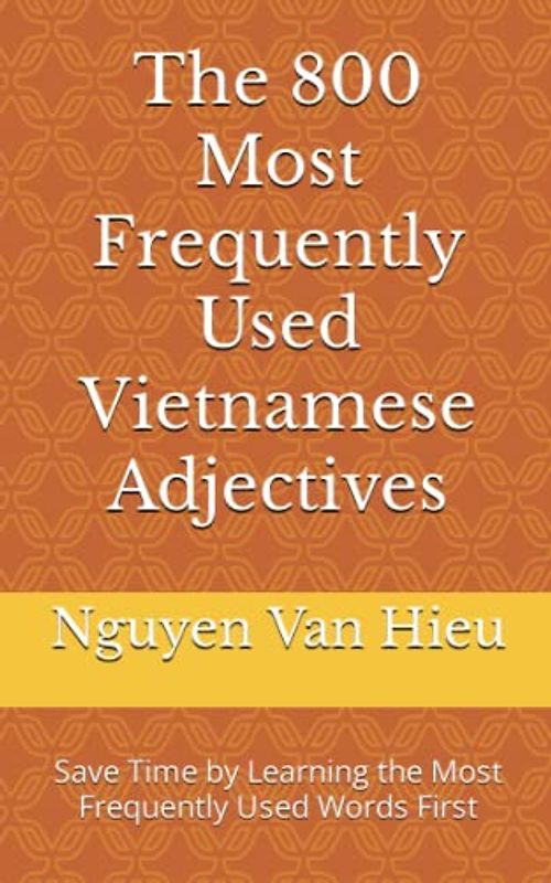 The 800 Most Frequently Used Vietnamese Adjectives: Save Time by Learning the Most Frequently Used Words First (Most Commonly Used Vietnamese Words Collection, Band 2)