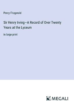 Sir Henry Irving-A Record of Over Twenty Years at the Lyceum