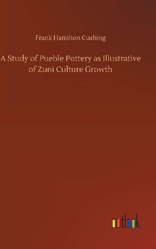 A Study of Pueble Pottery as Illustrative of Zuni Culture Growth
