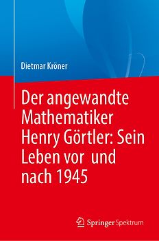 Der angewandte Mathematiker Henry Görtler: Sein Leben vor und nach 1945