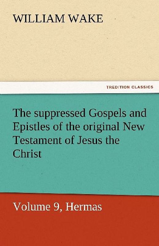 The suppressed Gospels and Epistles of the original New Testament of Jesus the Christ, Volume 9, Hermas