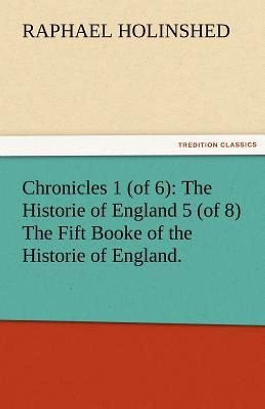 Chronicles 1 (of 6): The Historie of England 5 (of 8) The Fift Booke of the Historie of England.