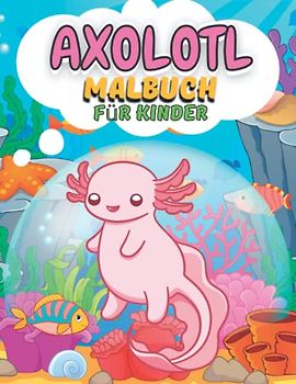 Axolotl Malbuch für Kinder: niedlich Einzigartige Exotische Salamander Designs Seiten für Kinder im Alter von 4-8, große Illustrationen von Axolotl ... Biologie & Amphibien Liebhaber Teens Jungen.