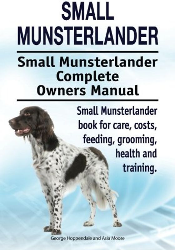 Small Munsterlander. Small Munsterlander Complete Owners Manual. Small Munsterlander book for care, costs, feeding, grooming, health and training.