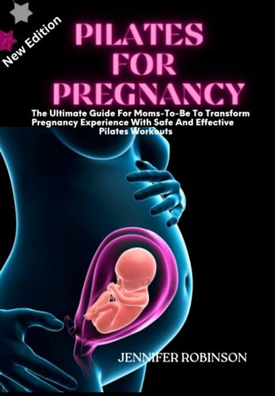 Pilates For Pregnancy: The Ultimate Guide For Moms-To-Be To Transform Pregnancy Experience With Safe And Effective Pilates Workouts