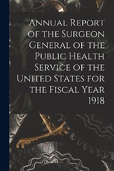Annual Report of the Surgeon General of the Public Health Service of the United States for the Fiscal Year 1918