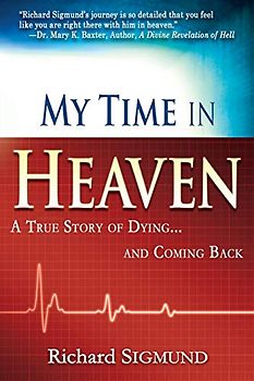 My Time in Heaven: One Man's Remarkable Story of Dying and Coming Back: A True Story of Dying and Coming Back