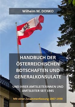 Handbuch der österreichischen Botschaften und Generalkonsulate und ihrer Amtsleiterinnen und Amtsleiter seit 1945