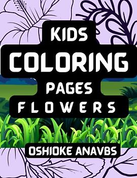 KIDS COLORING PAGES – FLOWERS: FIRST FLOWER COLORING ACTIVITY BOOK FOR EYE-HAND COORDINATION, PEN-HOLDING AND ARTISTIC SKILLS FOR KIDS AGES 2-5
