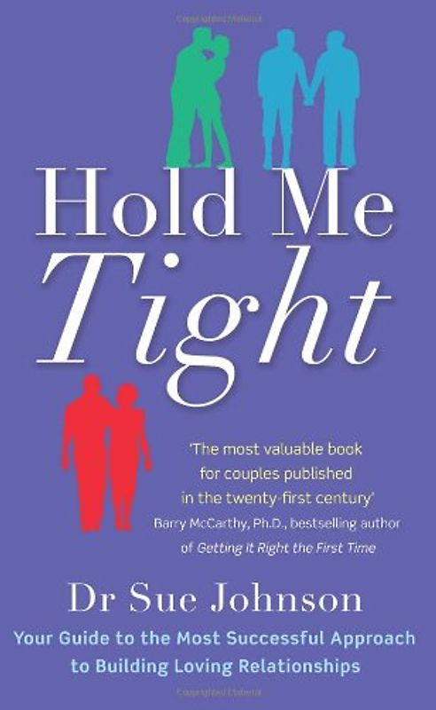 Hold Me Tight: Your Guide to the Most Successful Approach to Building Loving Relationships. by Sue Johnson - Sue Johnson