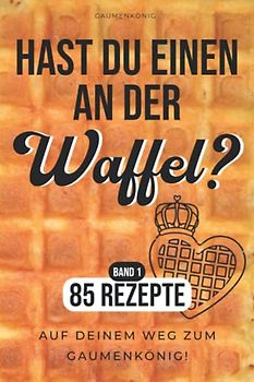 Waffeln Rezeptbuch: 85 Waffelrezepte Für Alle Waffeleisen Von Herzform Bis Belgische Waffeln - Die Besten Waffel Rezepte Zum Selbermachen Und Genießen!