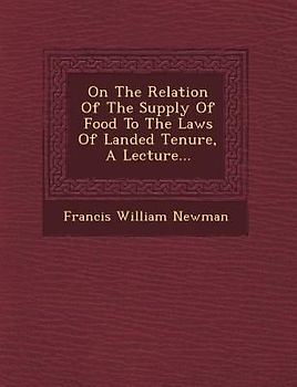 On the Relation of the Supply of Food to the Laws of Landed Tenure, a Lecture...