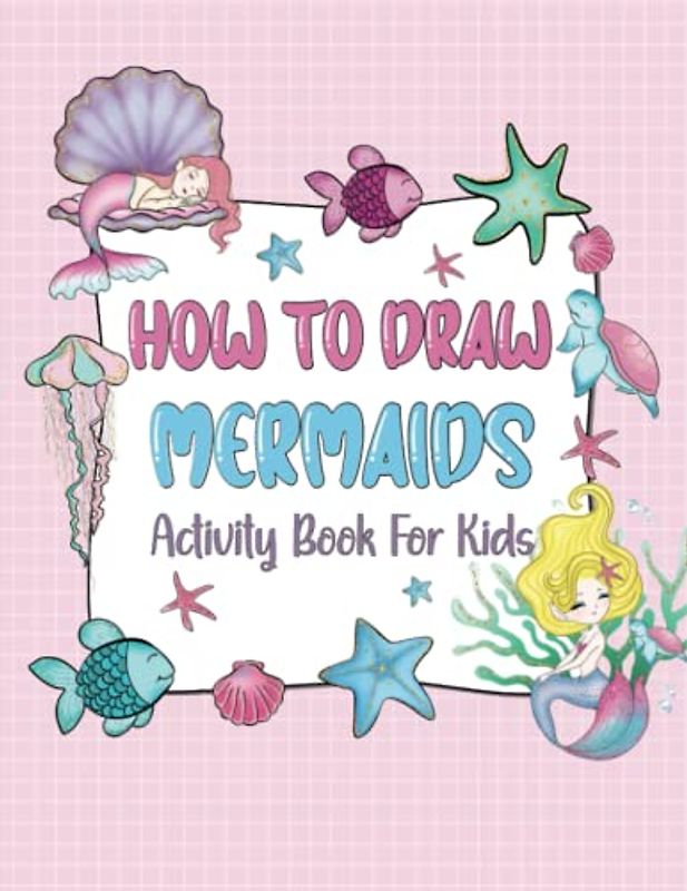 how to draw mermaids activity book for kids: Fun And Easy Step-by-Step Guide Book For Kids Teens Toddlers to Draw Adorable mermaids, sea animals and more ! drawing Books to for Kids