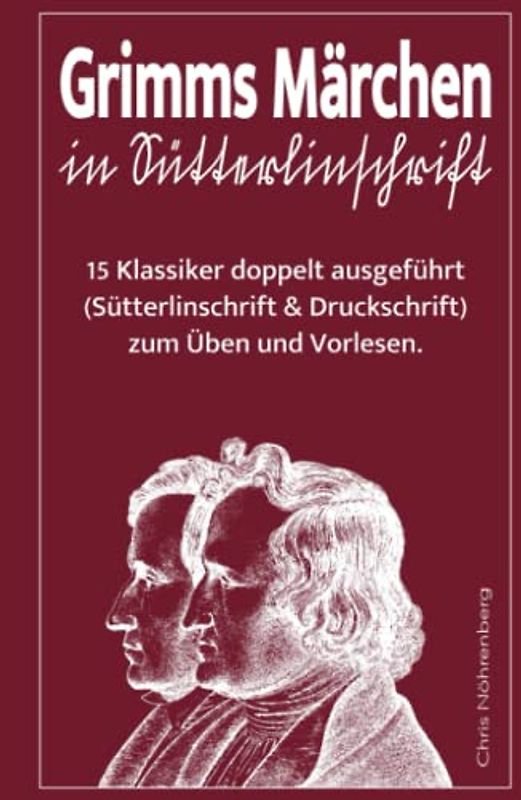 Grimms Märchen in Sütterlinschrift: 15 Klassiker doppelt ausgeführt (Sütterlinschrift und Druckschrift) zum Üben und Vorlesen. (Sütterlin - Erfolgreich altdeutsche Schrift lesen und schreiben lernen.)