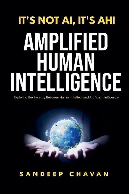 It's Not AI, It's AHI - Amplified Human Intelligence