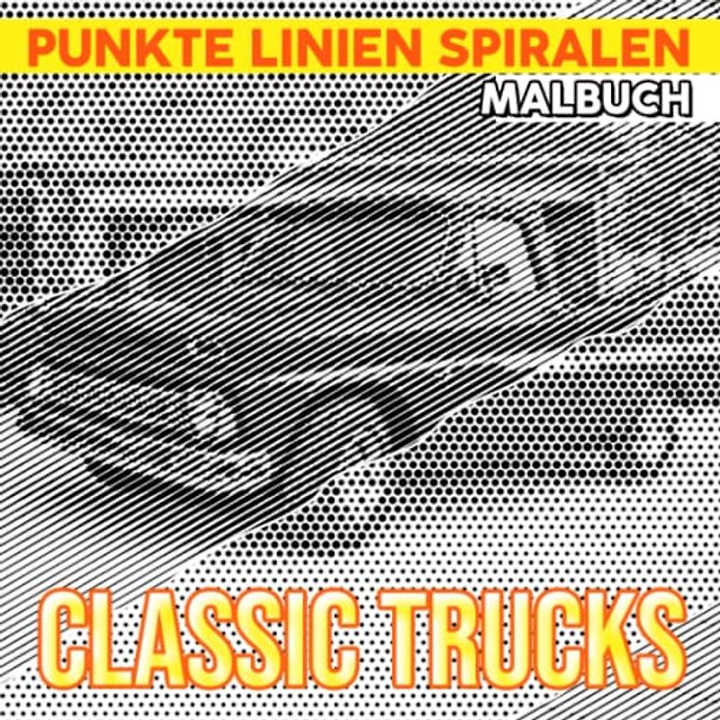 Classic Trucks Punkte Linien Spiralen Malbuch: Inklusive 30 Malvorlagen alter Lastwagen zum Ausmalen und Entspannen | Gag Geschenke | White Elephant ... | Stressabbau-Geschenke | Weihnachtsgeschenke