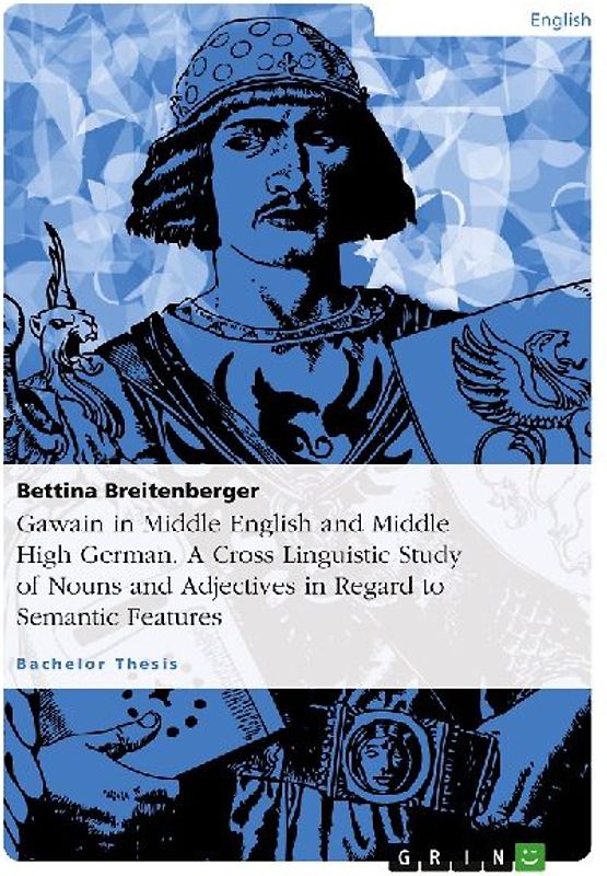 Gawain in Middle English and Middle High German. A Cross Linguistic Study of Nouns and Adjectives in Regard to Semantic Features