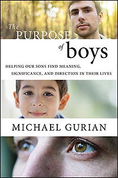 The Purpose of Boys: Helping Our Sons Find Meaning, Significance, and Direction in Their Lives - Gurian, Michael