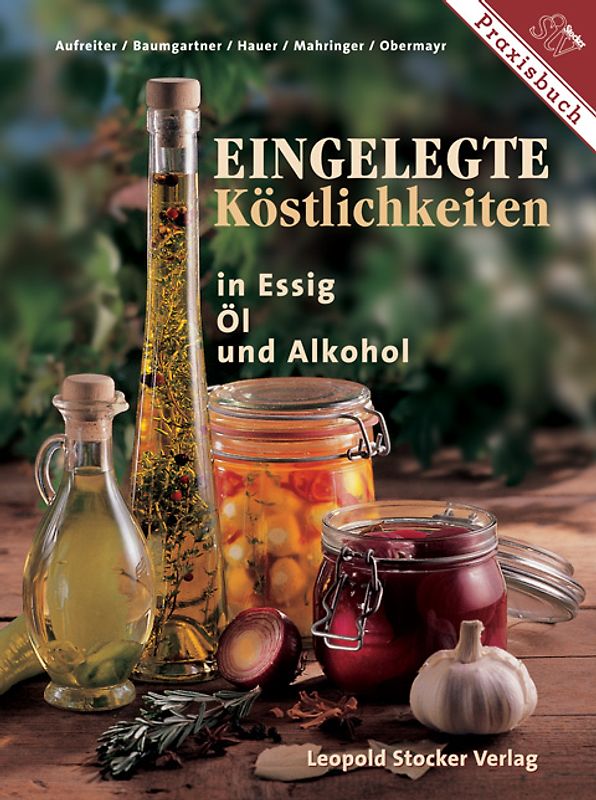 Eingelegte Köstlichkeiten in Essig, Öl & Alkohol