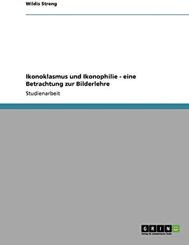 Ikonoklasmus und Ikonophilie - eine Betrachtung zur Bilderlehre
