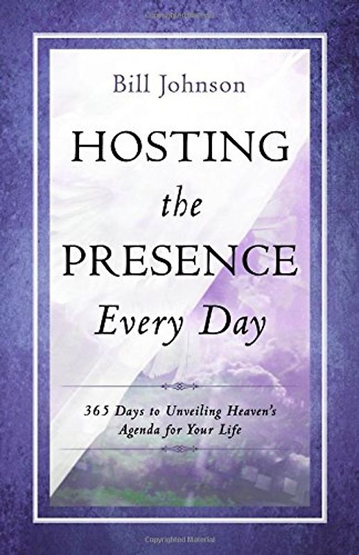 Hosting the Presence Everyday: 365 Days to Unveiling Heaven's Agenda for Your Life - Johnson, Bill