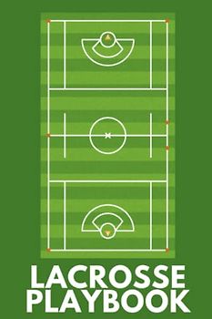 Lacrosse Playbook: The Ultimate Lacrosse Coaching Notebook For Drawing Up Lacrosse Plays And Designing A Game Plan And Practice Planning