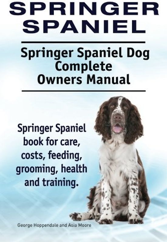 Springer Spaniel. Springer Spaniel Dog Complete Owners Manual. Springer Spaniel book for care, costs, feeding, grooming, health and training.