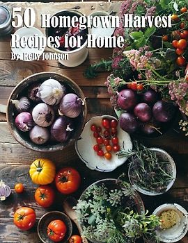 50 Homegrown Harvest Recipes for Home