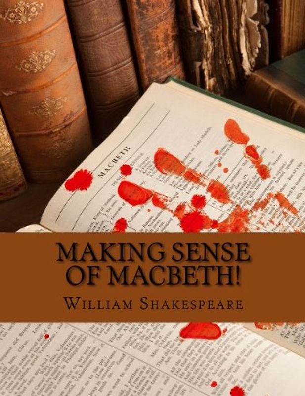 Making Sense of Macbeth!: A Students Guide to Shakespeare's Play (Includes Study Guide, Biography, and Modern Retelling)