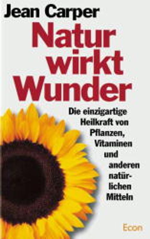 Natur wirkt Wunder. Die einzigartige Heilkraft von Pflanzen, Vitaminen und anderen natürlichen Stoffen