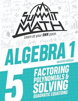 Summit Math Algebra 1 Book 5: Factoring Polynomials and Solving Quadratic Equations (Guided Discovery Algebra 1 Series - 2nd Edition, Band 5)