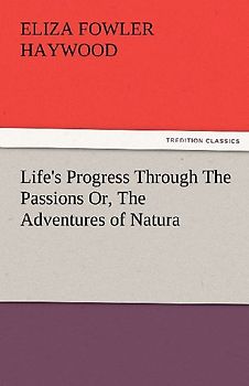 Life's Progress Through The Passions Or, The Adventures of Natura
