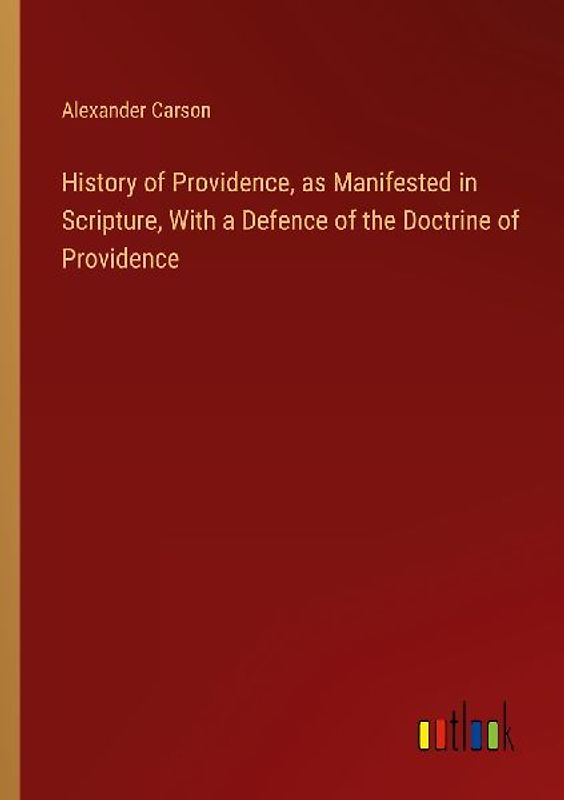 History of Providence, as Manifested in Scripture, With a Defence of the Doctrine of Providence
